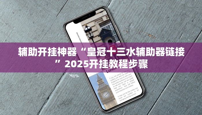 辅助开挂神器“皇冠十三水辅助器链接”2025开挂教程步骤
