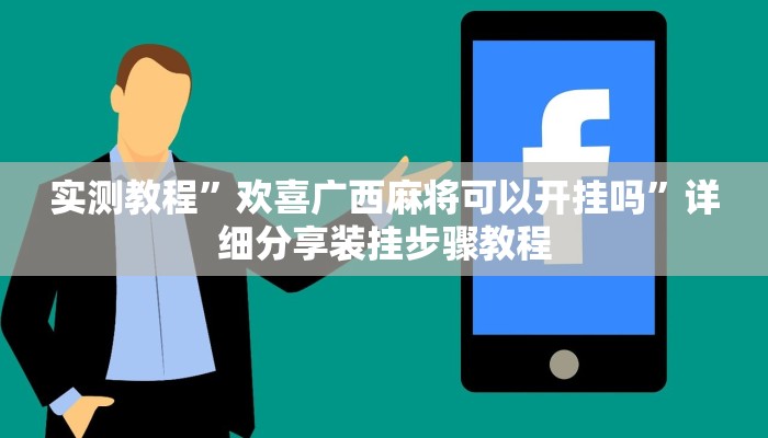 实测教程”欢喜广西麻将可以开挂吗”详细分享装挂步骤教程