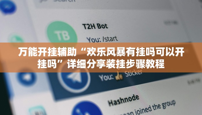 万能开挂辅助“欢乐风暴有挂吗可以开挂吗”详细分享装挂步骤教程