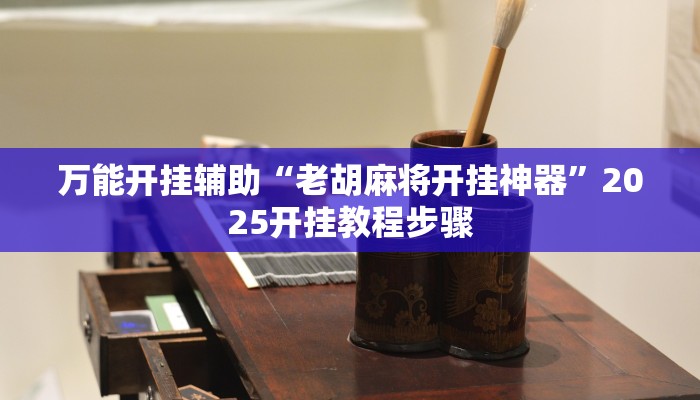 万能开挂辅助“老胡麻将开挂神器”2025开挂教程步骤