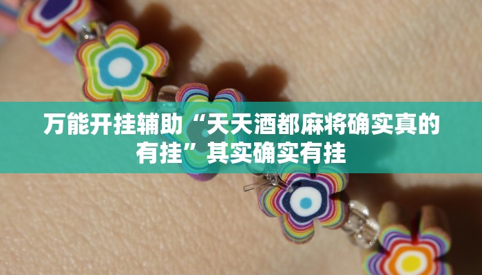 万能开挂辅助“天天酒都麻将确实真的有挂”其实确实有挂