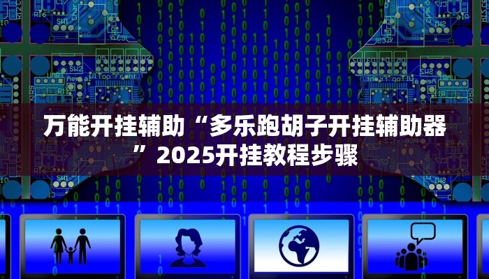 万能开挂辅助“多乐跑胡子开挂辅助器”2025开挂教程步骤