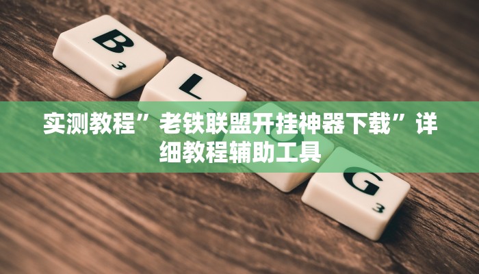 实测教程”老铁联盟开挂神器下载”详细教程辅助工具