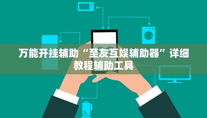 万能开挂辅助“至友互娱辅助器”详细教程辅助工具