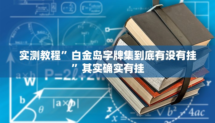 实测教程”白金岛字牌集到底有没有挂”其实确实有挂
