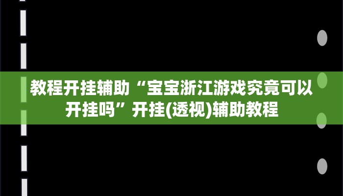 教程开挂辅助“宝宝浙江游戏究竟可以开挂吗”开挂(透视)辅助教程
