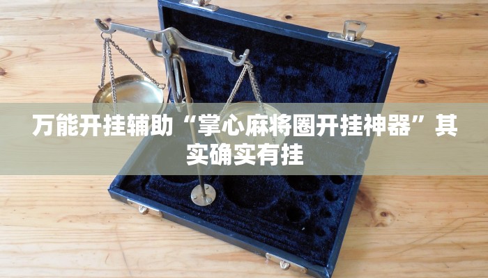 万能开挂辅助“掌心麻将圈开挂神器”其实确实有挂 万能开挂辅助“掌心麻将圈开挂神器”其实确实有挂