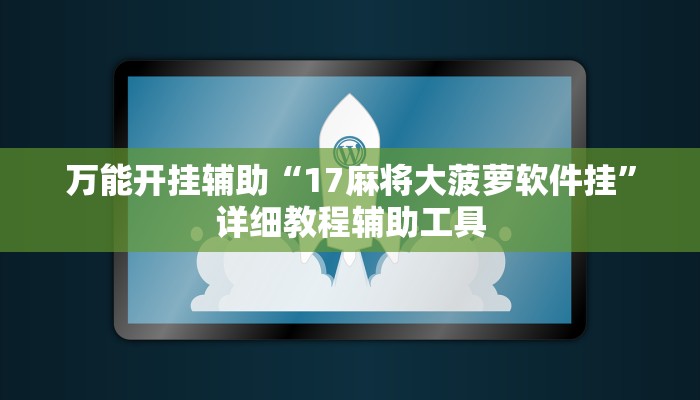 万能开挂辅助“17麻将大菠萝软件挂”详细教程辅助工具