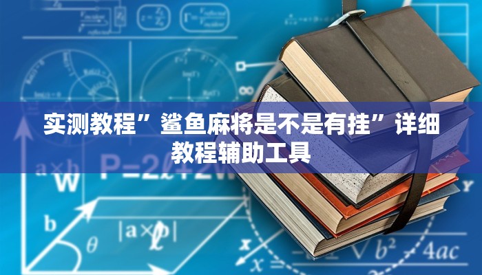 实测教程”鲨鱼麻将是不是有挂”详细教程辅助工具 实测教程”鲨鱼麻将是不是有挂”详细教程辅助工具