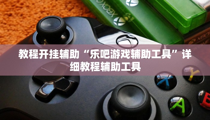 教程开挂辅助“乐吧游戏辅助工具”详细教程辅助工具