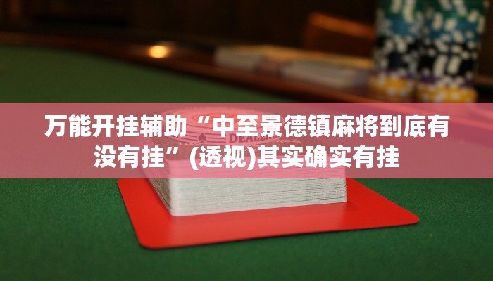 万能开挂辅助“中至景德镇麻将到底有没有挂”(透视)其实确实有挂 万能开挂辅助“中至景德镇麻将到底有没有挂”(透视)其实确实有挂