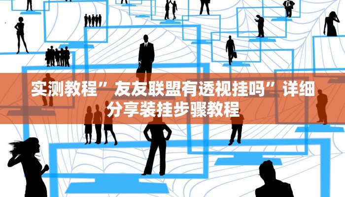 实测教程”友友联盟有透视挂吗”详细分享装挂步骤教程 实测教程”友友联盟有透视挂吗”详细分享装挂步骤教程