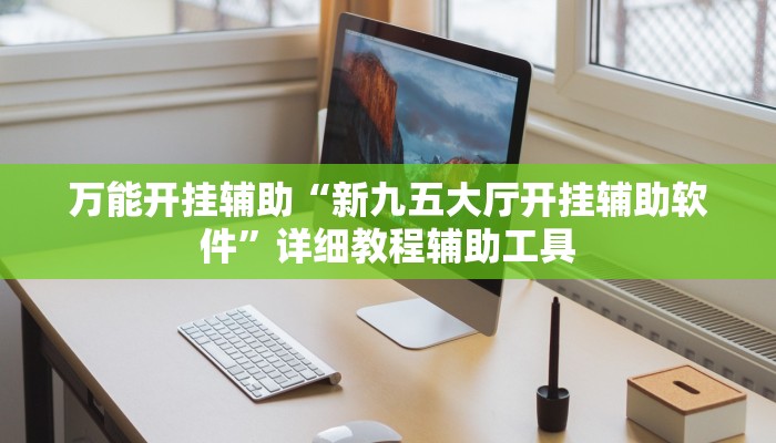 万能开挂辅助“新九五大厅开挂辅助软件”详细教程辅助工具 万能开挂辅助“新九五大厅开挂辅助软件”详细教程辅助工具