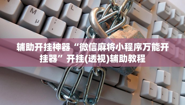 辅助开挂神器“微信麻将小程序万能开挂器”开挂(透视)辅助教程