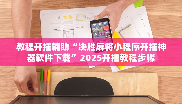教程开挂辅助“决胜麻将小程序开挂神器软件下载”2025开挂教程步骤