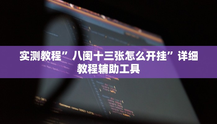 实测教程”八闽十三张怎么开挂”详细教程辅助工具