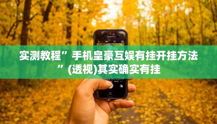 实测教程”手机皇豪互娱有挂开挂方法”(透视)其实确实有挂