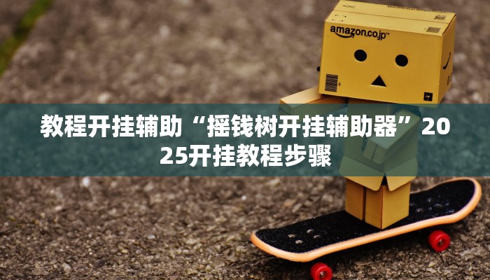 教程开挂辅助“摇钱树开挂辅助器”2025开挂教程步骤