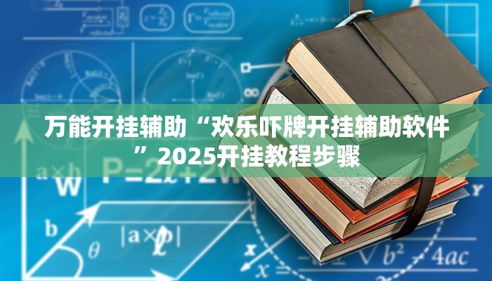 万能开挂辅助“欢乐吓牌开挂辅助软件”2025开挂教程步骤