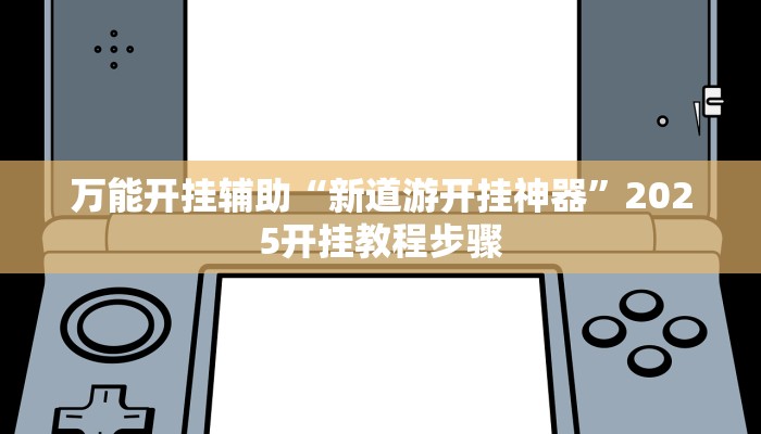 万能开挂辅助“新道游开挂神器”2025开挂教程步骤