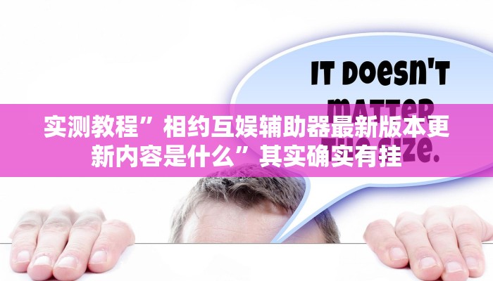 实测教程”相约互娱辅助器最新版本更新内容是什么”其实确实有挂