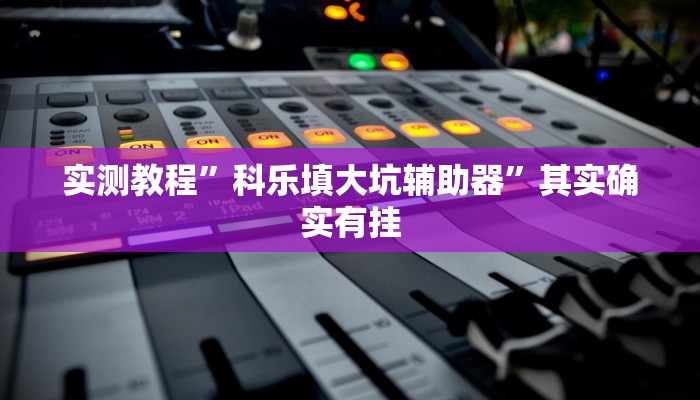 实测教程”科乐填大坑辅助器”其实确实有挂
