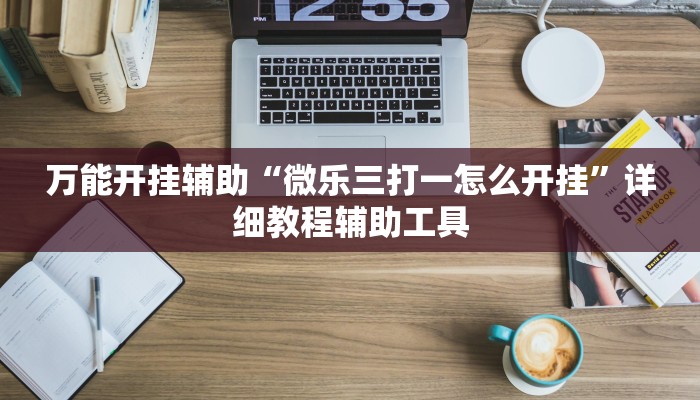 万能开挂辅助“微乐三打一怎么开挂”详细教程辅助工具