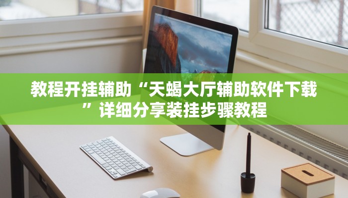 教程开挂辅助“天蝎大厅辅助软件下载”详细分享装挂步骤教程