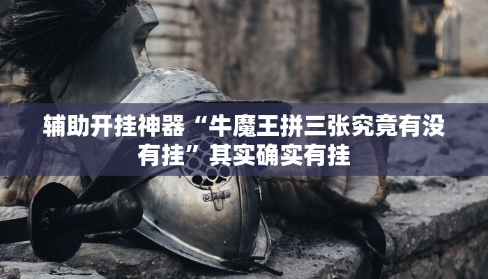 辅助开挂神器“牛魔王拼三张究竟有没有挂”其实确实有挂