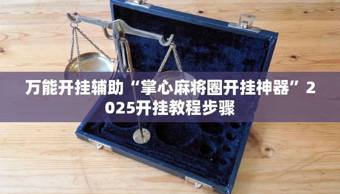 万能开挂辅助“掌心麻将圈开挂神器”2025开挂教程步骤
