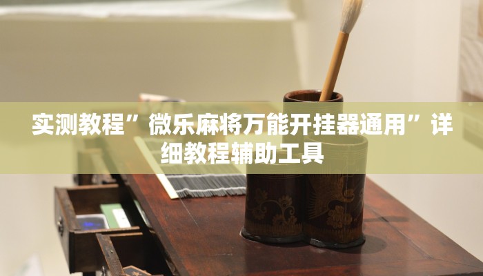 实测教程”微乐麻将万能开挂器通用”详细教程辅助工具