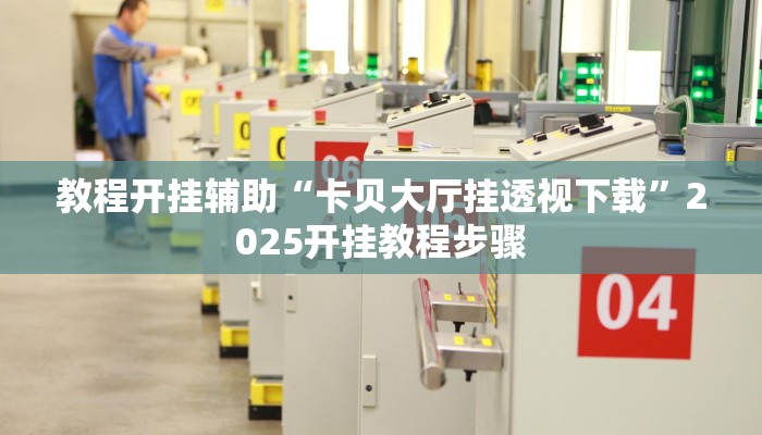 教程开挂辅助“卡贝大厅挂透视下载”2025开挂教程步骤