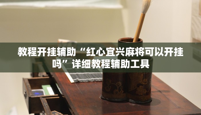 教程开挂辅助“红心宜兴麻将可以开挂吗”详细教程辅助工具