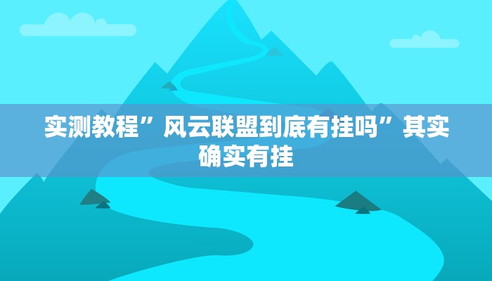 实测教程”风云联盟到底有挂吗”其实确实有挂