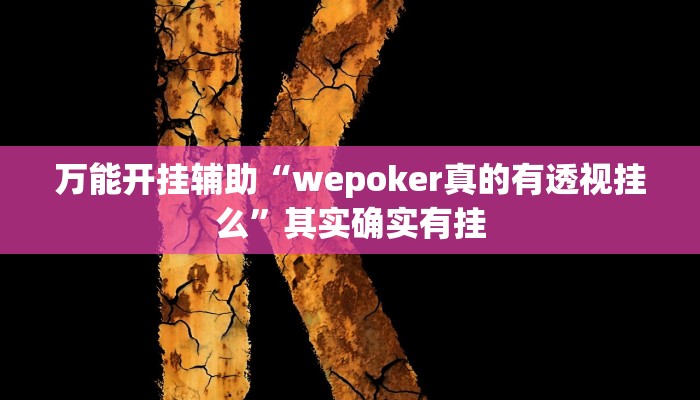 万能开挂辅助“wepoker真的有透视挂么”其实确实有挂 万能开挂辅助“wepoker真的有透视挂么”其实确实有挂
